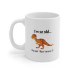 I'm so old... my pet "Rex" was a T- (Sarcastic/Funny) Ceramic Coffee Mug
