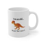 I'm so old... my pet "Rex" was a T- (Sarcastic/Funny) Ceramic Coffee Mug - Image 3