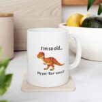 I'm so old... my pet "Rex" was a T- (Sarcastic/Funny) Ceramic Coffee Mug - Image 4