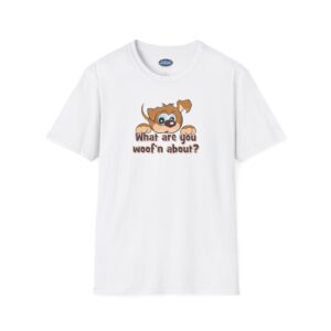 What Are You Woof'n About? - Cute/Funny Graphic T-Shirt With Cartoon Dog