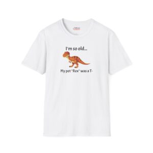 I'm so old... my pet "Rex" was a T- (Sarcastic/Funny) Unisex Jersey Short Sleeve Graphic T-Shirt